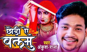 Chhodi Ae Balamu Lyrics Ankush Raja Chodi Chodi A Balam