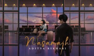 nasamajh-lyrics-english-translation-–-aditya-rikhari